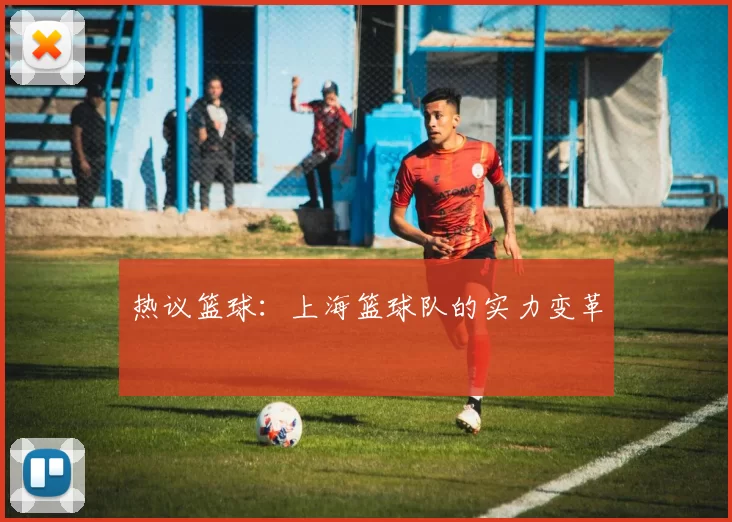 热议篮球：上海篮球队的实力变革